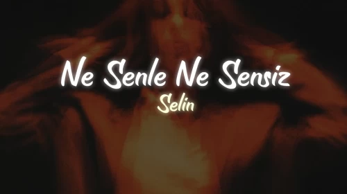 Selin Ne Senle Ne Sensiz Şarkı Sözleri